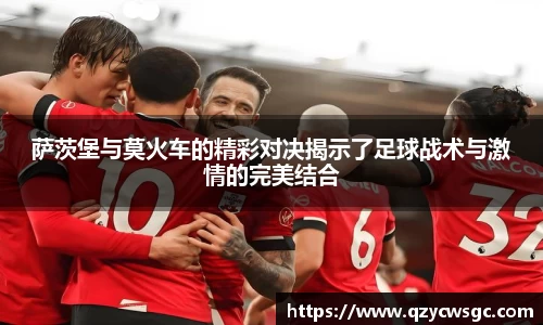 萨茨堡与莫火车的精彩对决揭示了足球战术与激情的完美结合